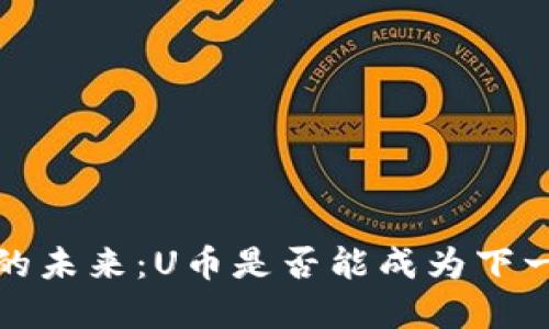  加密货币的未来：U币是否能成为下一个比特币？