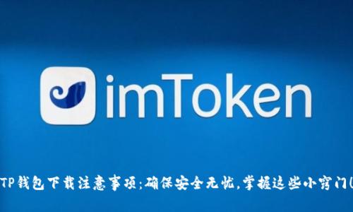 TP钱包下载注意事项：确保安全无忧，掌握这些小窍门！