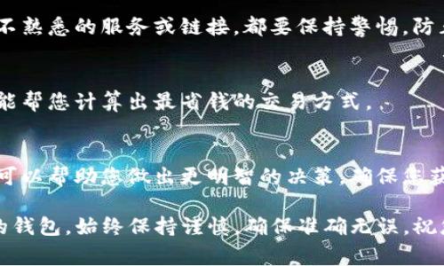 要将TP钱包中没有的币转入其中，您可以遵循以下步骤。不过，请注意在进行加密货币操作时，务必保持警惕，确保安全。

### 第一步：确认币种和网络

选择支持的币种
首先，您需要确认您想要转入的币种在TP钱包中是否支持。访问TP钱包的官方网站或查看其官方公告，以确保所选币种可以在该钱包中接收。

选择正确的区块链网络
每种加密货币可能会在多个区块链网络上存在，比如以太坊、币安智能链等。因此，确保您选择正确的网络是至关重要的。如果您在错误的网络上转账，您可能会无法找回这笔资金。

### 第二步：获取转账地址

获取您的TP钱包地址
在TP钱包中，找到您所需币种的接收地址。打开TP钱包，选择对应币种的“接收”或者“存款”选项，系统会自动生成一个接收地址。请务必复制这个地址，确保没有遗漏或错误，这一点非常重要。

### 第三步：选择交易所或平台

选择一个交易平台
由于TP钱包没有直接支持您想要转入的币种，您可能需要通过交易所进行转换。选择一个支持该币种的交易平台，比如Binance、Coinbase等。确保您在这些平台上创建了账户，并完成了必要的身份认证。

### 第四步：转换与转账

进行币种转换
在选定的交易平台上，出售您现有的币种，并使用这笔资金购买TP钱包所需的币种。这个过程可能需要一些时间，具体取决于交易平台的性能和流动性。

发起转账
完成交易后，从交易平台中选择“提现”或“转账”的选项。然后输入之前复制的TP钱包地址，确保所有信息无误。确认转账金额，注意交易平台可能会收取手续费。完成之后提交请求，耐心等待交易确认。

### 第五步：确认到账

检查钱包余额
一旦交易被确认，您可以回到TP钱包查看账户余额，以确保您所转入的币种已经安全到达。您可能需要一些时间来更新钱包数据，这是正常现象。

### 提示和注意事项

安全第一
在整个交易和转账过程中，务必保持安全，使用强密码并启用双重验证。对于任何不熟悉的服务或链接，都要保持警惕，防止钓鱼攻击。

了解手续费
每个交易平台都会有自己的手续费标准，确保在转账和兑换前，了解相关费用。这能帮您计算出最省钱的交易方式。

保持关注
市场变化非常迅速，新的币种和交易方式层出不穷。保持对加密货币市场的了解，可以帮助您做出更明智的决策，确保您获得最佳的交易体验。

通过以上步骤，无论TP钱包支持的币种如何，您都可以有效地将新的币种转入您的钱包。始终保持谨慎，确保准确无误，祝您在加密货币的投资道路上顺利！