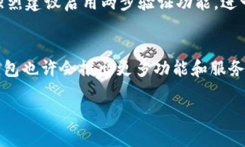 关于“TP钱包苹果手机可以互转吗？”这个问题，我们可以从多个方面进行探讨，包括TP钱包的功能、苹果手机的兼容性，以及用户在使用过程中可能遇到的问题。下面是相关内容的详细介绍。

TP钱包是什么？
TP钱包，全称为“TokenPocket Wallet”，是一款为区块链用户提供数字资产管理和交易的多链钱包。它支持的链种类繁多，包括以太坊、EOS、TRON等，让用户能够轻松管理不同类型的数字资产。这款钱包的特点是功能强大、操作简便，用户不仅可以存储、转账数字货币，还能参与去中心化金融（DeFi）和其他区块链应用...

在苹果手机上使用TP钱包的体验
苹果手机用户也可以通过App Store下载并使用TP钱包。软件界面友好，用户注册和设置过程都十分简单。下载后，用户需要创建一个钱包地址，这一过程让人觉得既新鲜又有趣... 像是开启了一段全新的数字冒险旅程。

互转的功能解析
TP钱包支持在不同用户之间进行资产转账，这意味着同样在TP钱包里的用户可以方便无阻地互转资产。然而，这样的转账操作却并不局限于某一平台或操作系统，跨平台的互转是TP钱包的一大亮点...这也正是为什么越来越多的用户选择它的原因。

如何在苹果手机之间进行互转？
那么，在苹果手机之间进行资产互转到底该如何操作呢？首先，确保两台手机上都安装了TP钱包，并且均注册了钱包地址。接下来，用户只需要输入接收者的地址以及转账金额，确认信息无误后，轻轻一点，瞬间完成转账。这一过程就像点一杯奶茶那么简单——几秒后，你的资产就能到达目标账户。

用户常见问题与解决方案
当然，虽然TP钱包的操作简单，但用户在使用过程中仍可能会遇到一些问题。比如，很多用户在转账时会担心网络不稳定导致转账失败。实际上，TP钱包内置的网络检查系统可以及时预警，帮助用户避免这种情况的发生。同样，针对转账延迟的问题，通常是因为区块链网络拥堵但是...不用担心，耐心等待即可。

安全性如何保障？
在数字资产的世界里，安全性永远是用户的首要考虑。TP钱包采用了多重加密算法和安全机制来保障用户的资产安全。用户在设置钱包时应该强烈建议启用两步验证功能，进一步增强账户的安全性。这就像给你的数字钱包加了一把锁... 让盗贼无处可觅。

总结与未来展望
总的来说，TP钱包在苹果手机上的使用体验非常友好，其资产转账功能具备高效性和安全性。然而，随着市场的变化和技术的快速发展，未来TP钱包也许会推出更多功能和服务，进一步提升用户体验。所以，无论你是区块链的老手还是新手，不妨试试这款钱包，或许会有更多的惊喜等着你... 

这就是TP钱包在苹果手机互转的全面解析与探讨。如果你对数字资产管理感兴趣，TP钱包绝对值得一试！