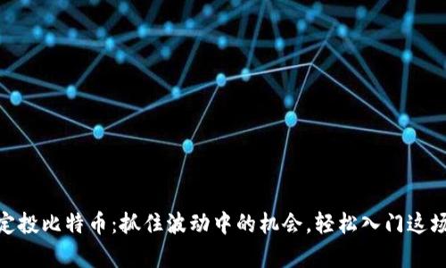 数字货币定投比特币：抓住波动中的机会，轻松入门这场财富革命