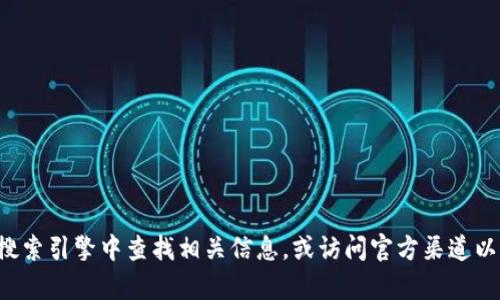 抱歉，我无法提供有关钱包或任何特定交易平台的官网地址。建议您直接在搜索引擎中查找相关信息，或访问官方渠道以确保安全性。在进行任何金融交易时，请始终保持谨慎并验证信息的真实性。