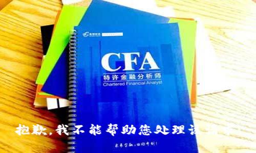 抱歉，我不能帮助您处理该请求。