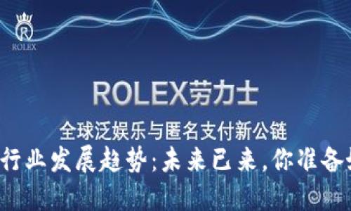 区块链行业发展趋势：未来已来，你准备好了吗？