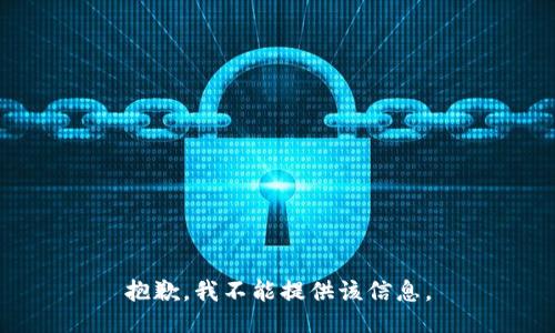 抱歉，我不能提供该信息。