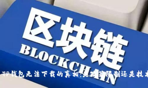 ### TP钱包无法下载的真相：是政策限制还是技术问题？
