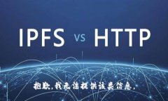 抱歉，我无法提供该类信息。