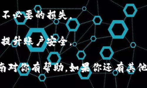 在TP钱包中将HT（Huobi Token）换成U（USDT）并不是一个复杂的过程，但确实需要注意一些细节和步骤。接下来，我将详细介绍如何进行这个操作。

### 第一步：打开TP钱包
首先，确保你已经安装了TP钱包，并且使用你的钱包地址成功登录。如果你还没有账户，记得先注册一个，并确保你的钱包安全。安全性是重中之重，不要将私钥或助记词透露给陌生人哦！

### 第二步：检查账户余额
登录后，查看你的账户余额，确认你有足够的HT可供换取。在线兑换前，建议在钱包中保持一定的USDT余额，以便于后续的转账或交易。

### 第三步：选择交易市场
在TP钱包首页，寻找“交易”或“市场”选项。在这里，你将看到各种可用的交易对，比如HT/USDT。选择这个交易对是完成兑换的关键一步。

### 第四步：进行兑换
进入HT/USDT交易页面后，你会看到当前的市场行情。在这里，你可以选择“交易”选项，输入你希望兑换的HT数量。系统会显示相应的USDT数量，确认这个数值是否符合你的预期。

### 第五步：确认交易
在你确认了兑换数量后，点击“确认交易”按钮。系统可能会要求你输入交易密码以确保账户安全。输入密码后，等待交易完成。

### 第六步：查看交易记录
交易完成后，你可以在“资产”或“记录”中查看你的交易历史，确认HT已成功转换为USDT。同时，余额也会在几分钟内更新，你可以随时检查！

### 第七步：提现或使用USDT
成功兑换后，如果你打算将USDT转到其他平台或钱包，确保你了解提现的步骤和费用。你也可以选择持有USDT，等待合适的时机再进行交易。

### 注意事项
1. **交易费用**: 每次交易都可能涉及手续费，提前查看交易费用可以避免不必要的损失。
2. **市场波动**: 加密货币市场波动性较大，确保在最佳时机进行交易。
3. **安全性**: 始终保持你的钱包和个人信息的安全，使用双重验证等手段提升账户安全。

通过以上步骤，你应该能够顺利地在TP钱包中将HT兑换成USDT。希望这个指南对你有帮助，如果你还有其他问题，欢迎随时询问！