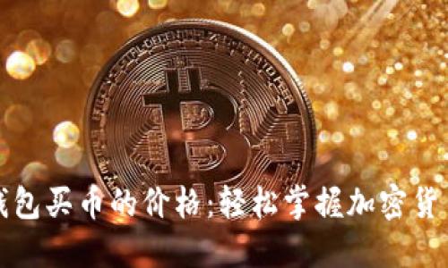 如何查看TP钱包买币的价格：轻松掌握加密货币的实时行情