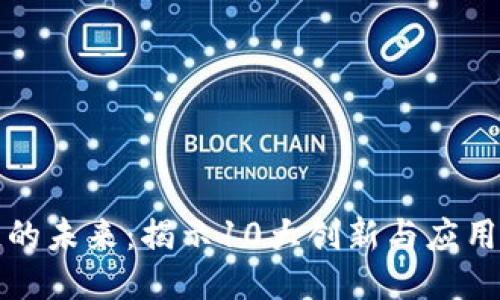 区块链的未来：揭示10大创新与应用新趋势