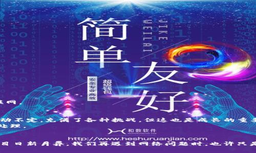 以太坊钱包无网络问题的解决方案：解锁数字资产的钥匙br
guanjianci以太坊, 钱包, 无网络, 解决方案br

引言：数字资产的钥匙…无网络的困扰
在当今这个数字化高速发展的时代，以太坊作为一种主流的区块链技术，逐渐被越来越多的人所接纳和使用。然而，有时候我们会发现自己的以太坊钱包出现无网络的情况，这种情况往往让人焦虑不已，尤其是当我们急于进行交易或查看余额时。想象一下，当你满怀期待想要参与一个精彩的DeFi项目时，却发现钱包显示“无网络”...这难免让人心急如焚。

理解以太坊钱包的基本原理
在深入解决无网络问题之前，我们得先了解以太坊钱包背后的基本原理。以太坊钱包是一种数字工具，它帮助用户管理他们的以太坊和以太坊相关的代币。这些钱包可以存储私钥（连接到区块链的钥匙），公开地址（用于接收以太坊的地址），以及交易历史。钱包可以分为热钱包和冷钱包。热钱包在线，方便使用，但面临网络问题时，这种便利性就成了一把双刃剑。

常见的“无网络”现象解析
那么，“无网络”到底是什么情况呢？在以太坊钱包中，“无网络”的表现通常体现在以下几种情形：br
1. **无法连接到以太坊网络**……这是最常见的情况，可能是由于网络不畅、钱包设置不当或节点连接问题。br
2. **服务器故障**……如果你使用的是一个基于服务器的钱包，那么服务器的故障可能导致钱包无法连接。br
3. **VPN问题**……有的时候，VPN的设置会影响钱包的网络连接，尤其是在某些国家或地区使用某些类型的VPN时。br
4. **钱包软件故障**……软件更新后出现bug，或者未能兼容新版本的以太坊网络，也可能导致无网络的提示。

首先，不妨尝试一下一些简单的步骤
在遇到无网络问题时，我们往往会慌乱。然而…the key is not to panic！可以按照以下步骤逐一排查，这样你或许能迅速找到解决方案。br
1. **检查网络连接**……首先，确保你的设备能够正常上网。可以尝试打开网页，看看其他应用是否能顺利上网。br
2. **重新启动钱包应用**……这...是个常见的“万金油”方法，很多时候，重启可以解决短暂的问题。br
3. **更新钱包应用**……确认钱包应用是否是最新版本，如果遇到更新提示，请及时更新。br
4. **切换网络**……尝试切换Wi-Fi网络，或使用移动数据再试一次。br
5. **重启设备**……有的时候，设备太久没有重启也会导致网络连接问题。

工具与资源的合理使用
若以上方法都未能解决问题，那么，此时，可能是时候考虑借助一些工具和资源了。互联网有丰富的信息，可以为你提供帮助。br
1. **以太坊区块浏览器**……访问以太坊区块浏览器（如Etherscan），可以检查网络状态，看看是否有全球范围内的网络故障。br
2. **社区论坛**……在以太坊社区的论坛、电报群或Reddit上询问，看看其他用户是否有相同的问题，或者有没有找到解决方案。br
3. **专业技术支持**......如果你使用的是某个特定的钱包应用，可以考虑联系他们的客服或技术支持。大多数情况下，技术支持能够提供即时且有效的帮助。

如果问题依旧，考虑更换钱包
有时候，钱包本身的局限性可能会导致频繁的网络问题……在这种情况下，或许换一个钱包是个不错的选择。br
1. **热钱包的选择**……像MetaMask、Trust Wallet等是目前流行的热钱包应用，它们的社区支持和更新频繁，相对而言，更能保持稳定的网络连接。br
2. **冷钱包的考虑**……如果你的资产比较多，冷钱包（如Ledger、Trezor）不仅能更好地保护你的资产，也能避开网络问题带来的不便，因为其本身不需要联网。

最后，保持冷静与耐心
遇到以太坊钱包无网络的问题，借助上述的实践方法，你一定能找到解决的办法。然而，更重要的是…保持冷静，不要因小失大。我们要明白，数字资产的世界波动不定，充满了各种挑战，但这也是成长的重要部分。br
在此，我们要强调，新手们在步入这个领域的时候，建议多多学习，了解一些基本的区块链知识和钱包使用技巧，这样在面对各种问题时，就能从容不迫地进行处理。

总结：无网络的背后，是你更深入的了解与掌控
以太坊钱包无网络的问题确实让人困扰，但只要我们掌握了一些基本的排查方法和技巧，便能游刃有余地应对。在这个数字资产的世界里，像以太坊这样的项目日新月异，我们再遇到网络问题时，也许只是一次探索机会。希望每位以太坊用户都能顺利解锁自己数字资产的钥匙，享受这场数字革命的盛宴！