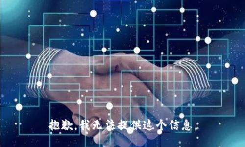 抱歉，我无法提供这个信息。