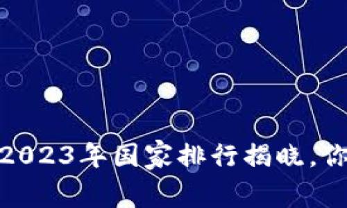 全球加密货币热潮：2023年国家排行揭晓，你的国家在榜单上吗？