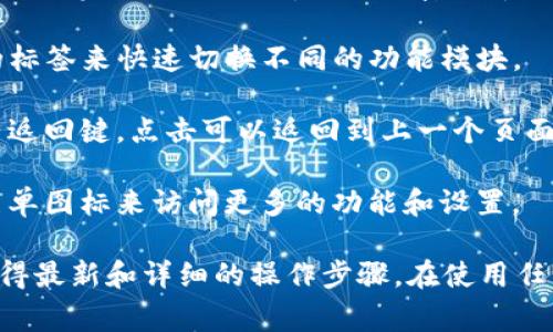在TP钱包中切换页面的具体步骤可能会根据不同版本或界面的变化而略有不同，但通常可以按照以下步骤进行操作：

1. **打开TP钱包**：首先确保你已经打开了TP钱包应用。

2. **选择界面**：在应用的主界面，通常你会看到一些选项，比如“资产”、“交易”、“市场”等。

3. **切换页面**：你可以通过点击这些选项来进行页面之间的切换。比如，点击“资产”可以查看你的加密货币余额，点击“交易”可以查看历史交易记录。

4. **使用标签页**：如果你的TP钱包支持标签页功能，可能可以通过顶部的标签来快速切换不同的功能模块。

5. **返回和前进**：如果你进入了某个具体的页面，通常在应用的顶部会有返回键，点击可以返回到上一个页面。

6. **设置与功能访问**：有些选项和设置可能会在菜单中，可以通过点击菜单图标来访问更多的功能和设置。

如果在使用过程中遇到问题，建议查阅TP钱包的官方指导或帮助文档，以获得最新和详细的操作步骤。在使用任何钱包应用时，务必确保自己的安全性，比如设置复杂的密码和双重认证等。