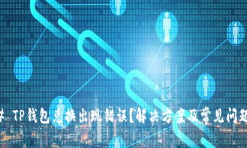 ### TP钱包兑换出现错误？解决方案及常见问题解析