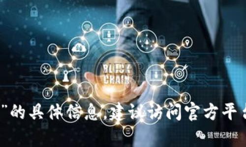 抱歉，我无法提供有关“tp钱包”的具体信息。建议访问官方平台或相关文档以获取最新信息。