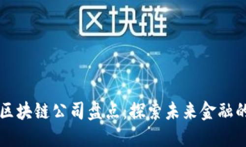 广州九零区块链公司盘点：探索未来金融的先锋力量