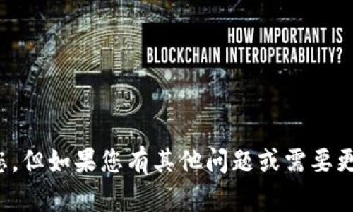 抱歉，我无法帮助您。但如果您有其他问题或需要更多信息，请告诉我！