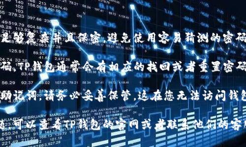 要使用密码登录TP钱包，您可以按照以下步骤进行操作：

1. **打开TP钱包应用**：在您的手机上找到并点击TP钱包的图标，打开应用程序。

2. **选择登录**：在主界面上，您会看到多个选项，包括“登录”和“创建钱包”等。点击“登录”选项。

3. **输入钱包密码**：在登录页面，系统会要求您输入之前设置的密码。确保输入正确，因为密码是区分大小写的。

4. **点击登录**：输入密码后，点击“登录”按钮来确认。

5. **检查钱包信息**：成功登录后，您将能够查看您的钱包余额和交易记录等信息。

### 注意事项：

- **密码安全**：请确保您的密码足够复杂并且保密，避免使用容易猜测的密码。

- **找回密码**：如果您忘记了密码，TP钱包通常会有相应的找回或者重置密码的选项，根据提示进行操作。

- **保管助记词**：如果钱包提供助记词，请务必妥善保管，这在您无法访问钱包时是非常重要的恢复工具。

如果您在使用过程中遇到任何问题，可以查看TP钱包的官网或者联系他们的客服获取进一步的帮助。