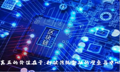 加密货币真正的价值在于：打破传统金融的壁垒与中心化的未来