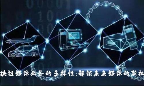 区块链媒体业务的多样性：解锁未来媒体的新机遇