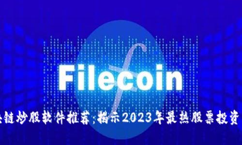区块链炒股软件推荐：揭示2023年最热股票投资机会