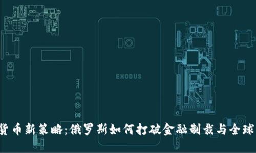 普京加密货币新策略：俄罗斯如何打破金融制裁与全球市场对抗？