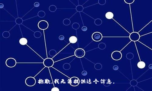 抱歉，我无法提供这个信息。