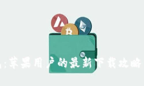 探秘TP钱包：苹果用户的最新下载攻略与使用体验