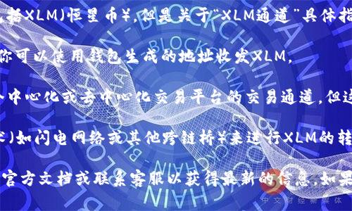 在TP钱包（TokenPocket）中，你可以看到支持的资产和代币，包括XLM（恒星币）。但是关于“XLM通道”具体指的是什么，通常可能有几种解释：

1. **资产存储与转账**：TP钱包支持XLM的存储与转账功能，你可以使用钱包生成的地址收发XLM。

2. **交易平台通道**：一些用户可能会提到关于XLM通过某个中心化或去中心化交易平台的交易通道，但这通常与钱包无关。

3. **跨链通道**：如果你在询问是否TP钱包支持通过某种技术（如闪电网络或其他跨链桥）来进行XLM的转移，这是需要查看TP钱包或相关平台的最新支持列表。

要确认TP钱包是否最新支持XLM通道，你可以直接查看钱包的官方文档或联系客服以获得最新的信息。如果你有其他具体的需求或问题，也可以告诉我，我会尽力帮助你！
