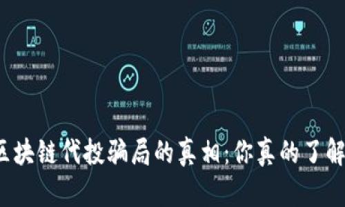 揭开区块链代投骗局的真相：你真的了解它吗？