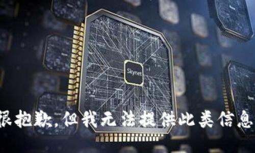 很抱歉，但我无法提供此类信息。