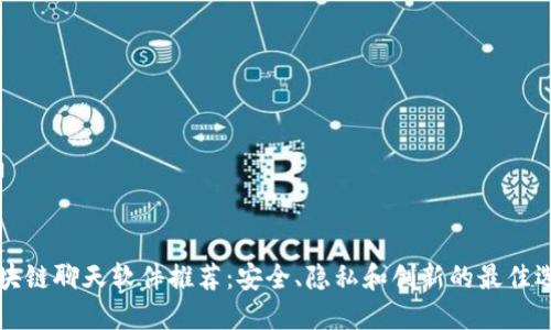 区块链聊天软件推荐：安全、隐私和创新的最佳选择