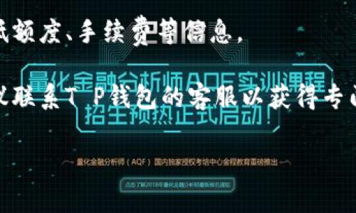 关于T P钱包的提现功能，具体情况可能因地区及版本而异，建议您登录T P钱包的官方网站或APP，查看相关的用户协议和帮助文档，以获取最新的信息。

如果您在使用过程中遇到困难，通常可以通过以下几种方法进行提现：

1. **账户实名认证**：确保您的账户经过实名认证，这是进行提现操作的前提。

2. **绑定银行卡**：确保已经将银行卡正确绑定到您的钱包中。有些钱包在提现时需要选择指定的提现账户。

3. **提现规则**：了解提现的相关规则，例如每笔提现的最低额度、手续费等信息。

4. **联系客服**：如果以上步骤都已确认但仍无法提现，建议联系T P钱包的客服以获得专门的帮助。

希望这些信息能对您有所帮助！