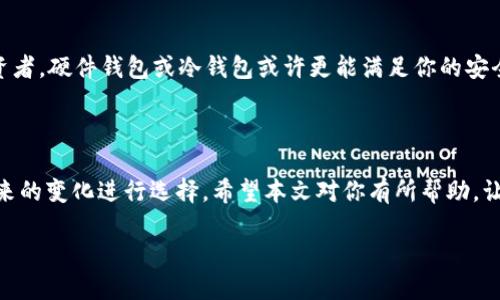 在现实的数字货币世界里，加密货币钱包是每一个投资者、交易者和技术爱好者都必备的工具。随着加密货币的普及，钱包的种类也日渐丰富，从传统的硬件钱包到现代的密码钱包，每一种都有其独特的优势与考虑。那么，加密货币钱包究竟有哪几种呢？本文将从不同的角度来详细分析，帮助你更好地了解这一重要工具。

1. 软件钱包：便捷与安全的平衡

软件钱包是最常见的加密货币钱包类型，通常安装在个人电脑或手机上，分为桌面钱包、移动钱包和在线钱包。桌面钱包如Electrum和Exodus，提供了较高的安全性，适合长期保存大量的加密资产；移动钱包则如Trust Wallet和Coinomi，方便用户随时随地进行交易，是小额交易和日常消费的理想选择；而在线钱包，如Coinbase和Binance等交易所提供的钱包，便捷而易于使用，但也往往意味着对安全性有着更高的依赖。

2. 硬件钱包：安全至上

而在追求安全性的用户眼中，硬件钱包无疑是最佳选择。它们以物理设备的形式存在，如Ledger和Trezor等，能够通过离线存储的方式有效防止黑客的攻击。硬件钱包使用时需要进行特定的操作，例如插入USB接口，输入PIN码等，虽然在便捷性上不如软件钱包，但为安全性付出的成本往往是值得的...

3. 冷钱包与热钱包的深度解析

冷钱包和热钱包是根据数字货币钱包的连接情况来进行分类的。冷钱包指的是不与互联网直接连接的存储方式，通常采用硬件钱包或纸质钱包；而热钱包则是连接互联网的，例如在线钱包和大部分软件钱包。冷钱包的安全性高，但使用不便，适合长期存储；热钱包则方便日常交易，但存在被黑客攻击的风险。因此，许多用户会采取冷、热钱包结合的策略，以资产的安全性和流动性。

4. 纸质钱包：原始而可靠

虽然纸质钱包听起来有些过时，但它们仍然是一种可靠的存储方式。纸质钱包是将公钥和私钥打印在纸上的一种方式，不连接互联网，因此不易受到黑客攻击。但是，纸质钱包也有缺点：如果丢失、损坏，或者被火灾、水灾等自然灾害摧毁，资产将会面临失去的风险。所以，使用纸质钱包时，一定要确保安全存放，并备份到其他安全的地方...

5. 多重签名钱包：增强安全机制

为了提高安全性，发展出的多重签名钱包（Multi-signature Wallet）允许多方共同控制一个钱包，这意味着需要多个人的确认才能进行交易。这种钱包在企业或团队中尤为常见，可以有效防止资金被单方挪用。而参与者可以是组织中的成员，或者是两个独立的经纪方，以增强信任…无疑，这种机制丰富了加密资产管理的安全性，值得在多方交易时考虑。

6. 未来的钱包发展趋势

随着区块链技术的不断发展，加密钱包的功能也在持续改进。未来的钱包可能不仅仅是存储和交易工具，更有可能成为金融服务平台，提供贷款、投资和其他金融产品。智能合约的应用，也可能使钱包实现更多自我管理的功能，用户只需设定合约，就可以自动完成一些操作，使得投资变得更加智能化...

7. 选择合适的钱包的关键

在众多钱包的选择中，用户需要结合自身需求，以及使用习惯来做出决策。对于那些进行频繁交易的用户，热钱包无疑是最便捷的选择，但同样需要做好安全防护措施；而若你是一名长期投资者，硬件钱包或冷钱包或许更能满足你的安全需求...在选择钱包的过程中，不要只看重一项特性，全面考虑各种因素才是明智的选择。

总结

无论哪种类型的加密货币钱包，它们的共同目标都是为了保障用户的资产安全，并提供便利的操作体验。加密货币的兴起使得钱包的多样性成为了必然，而用户们需要根据自身的情况和未来的变化进行选择。希望本文对你有所帮助，让你在这个快速发展的领域中，做出明智的决策...

探索各种加密货币钱包的类型与选择