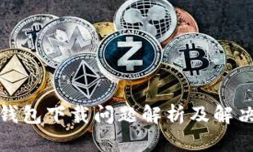 : TP钱包下载问题解析及解决方案