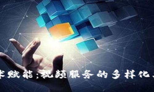 区块链技术赋能：视频服务的多样化类型与应用