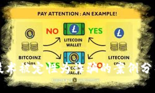 区块链技术被定性为诈骗的案例分析与反思