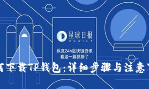 如何下载TP钱包：详细步骤与注意事项