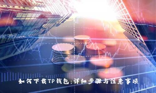如何下载TP钱包：详细步骤与注意事项