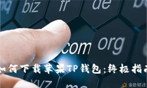 如何下载苹果TP钱包：终极指南