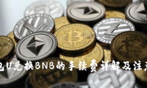 TP钱包U兑换BNB的手续费详解及注意事项