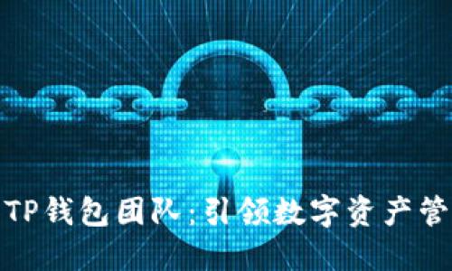 全面了解TP钱包团队：引领数字资产管理的先锋