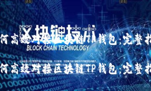 如何高效对接区块链TP钱包：完整指南

如何高效对接区块链TP钱包：完整指南