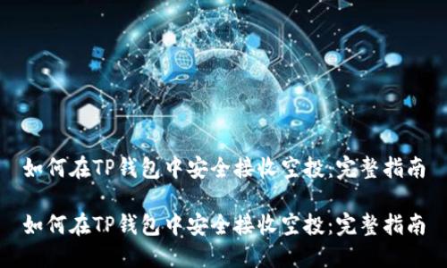 如何在TP钱包中安全接收空投：完整指南

如何在TP钱包中安全接收空投：完整指南