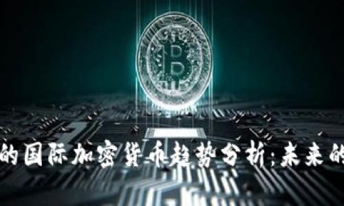 全球视野下的国际加密货币趋势分析：未来的发展与挑战
