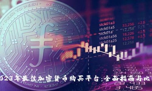 2023年最佳加密货币购买平台：全面指南与比较