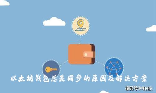 以太坊钱包总是同步的原因及解决方案