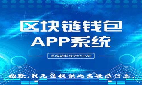 抱歉，我无法提供此类敏感信息。