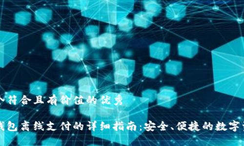 思考一个符合且有价值的优秀

以太坊钱包离线支付的详细指南：安全、便捷的数字资产管理